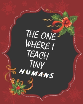 Paperback The one where I teach tiny humans: Teacher Appreciation Notebook Or Journal Book