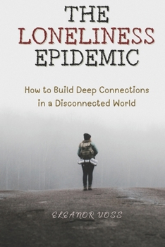 Hardcover The Loneliness Epidemic: How to Build Deep Connections in a Disconnected World Book