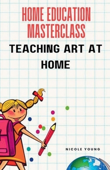 Paperback Home Education Masterclass: Teaching Art at Home Book