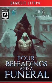 Four Beheadings and a Funeral : A LitRPG/Gamelit Adventure - Book #9 of the Good Guys