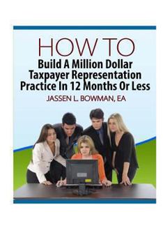 Paperback How to Build a Million Dollar Taxpayer Representation Practice in 12 Months or Less Book