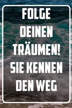 Folge deinen Träumen, sie kennen den Weg: Terminplaner und Organizer mit Motivations-Spruch | Geschenk für Unternehmer, Entrepreneure, Selbstständige, ... Wochenplaner, Jahresplaner (German Edition)