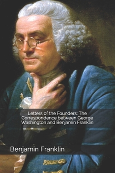 Paperback Letters of the Founders: The Correspondence between George Washington and Benjamin Franklin Book