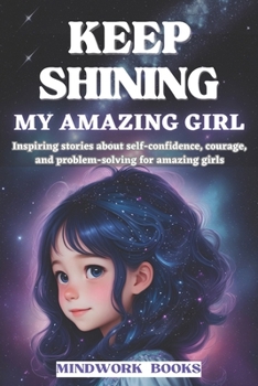 Paperback Keep Shining, My Amazing Girl: Inspiring stories about self-confidence, courage, and problem-solving for amazing girls Book