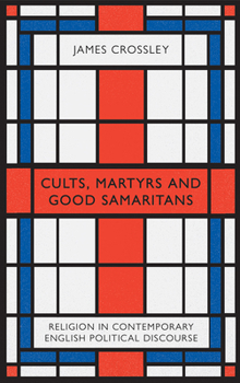 Hardcover Cults, Martyrs and Good Samaritans: Religion in Contemporary English Political Discourse Book