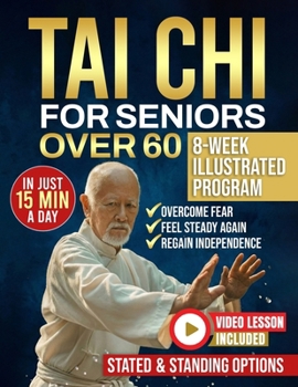 Tai Chi for seniors over 60: Walk Without Worry Again ā An 8-Week Illustrated Program with Seated & Standing Routines to Prevent Falls, Rebuild Balance & Regain Independence in Just 15 Minutes a Day