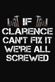 Paperback If Clarence Can't Fix It We're All Screwed: Personalized Handyman Journal - Gift Notebook Book