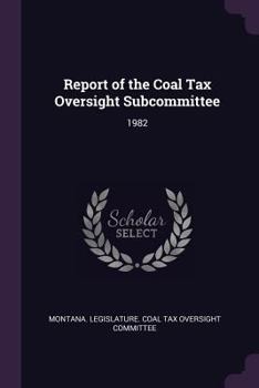 Paperback Report of the Coal Tax Oversight Subcommittee: 1982 Book