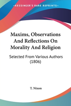 Paperback Maxims, Observations And Reflections On Morality And Religion: Selected From Various Authors (1806) Book