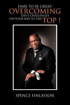 Paperback Dare to Be Great: Overcoming Life's Challenges on Your Way to the Top ! Book
