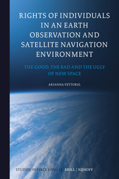 Hardcover Rights of Individuals in an Earth Observation and Satellite Navigation Environment: The Good, the Bad and the Ugly of New Space Book