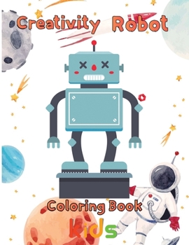 Paperback Creativity Robot Coloring Book kids: 8.5''x11''/robot coloring book