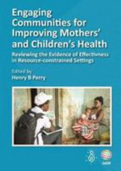 Hardcover Engaging Communities for Improving Mothers' and Children's Health: Reviewing the Evidence of Effectiveness in Resource-Constrained Settings Book