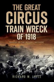 Paperback The Great Circus Train Wreck of 1918: Tragedy on the Indiana Lakeshore Book