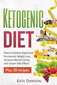 Paperback Ketogenic Diet: How to Achieve Rapid and Permanent Weight Loss, Increase Mental Clarity and Lessen Side Effects, Plus 38 Recipes Book