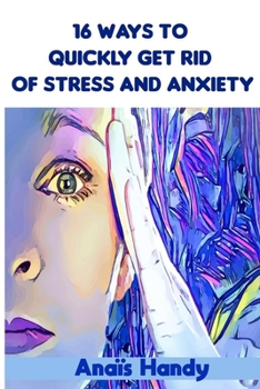 Paperback 16 ways to quickly get rid of stress and anxiety: Skills and Self-Care Practices to Overcome Anxiety and Stress for teens and adults - how to manage s Book