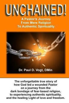 Paperback Unchained!: A Pastor's Journey From Mere Religion To Authentic Spirituality Book