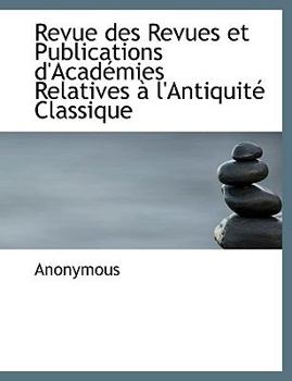 Paperback Revue Des Revues Et Publications D'Acad Mies Relatives L'Antiquit Classique [French] [Large Print] Book