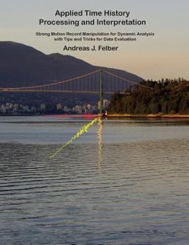 Paperback Applied Time History Processing and Interpretation: Strong Motion Record Manipulation for Dynamic Analysis with Tips and Tricks for Data Evaluation Book