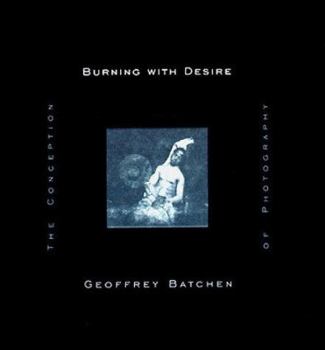 Hardcover Burning with Desire: The Conception of Photography Book