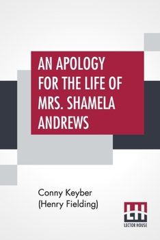 Paperback An Apology For The Life Of Mrs. Shamela Andrews: Together With A Full Account Of All That Passed Between Her And Parson Arthur Williams Book