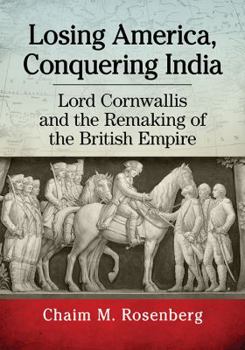 Paperback Losing America, Conquering India: Lord Cornwallis and the Remaking of the British Empire Book