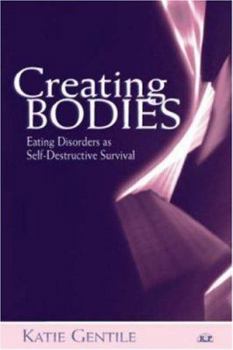 Paperback Creating Bodies: Eating Disorders as Self-Destructive Survival Book