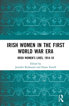 Hardcover Irish Women in the First World War Era: Irish Women's Lives, 1914-18 Book