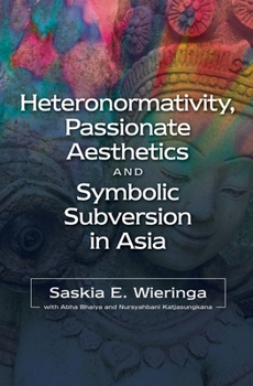 Hardcover Heteronormativity, Passionate Aesthetics and Symbolic Subversion in Asia Book