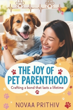 Paperback The Joy of Pet Parenthood: Crafting a Bond That Lasts a Lifetime Book