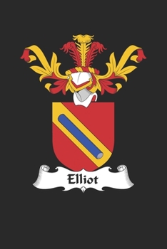 Elliot: Elliot Coat of Arms and Family Crest Notebook Journal (6 x 9 - 100 pages)