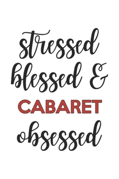 Stressed Blessed and Cabaret Obsessed Cabaret Lover Cabaret Obsessed Notebook A beautiful: Lined Notebook / Journal Gift,, 120 Pages, 6 x 9 inches, Personal Diary, Cabaret Obsessed, Cabaret Hobby, Cab