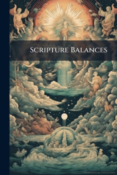 Paperback Scripture Balances: Or a Collection of the Promises, Precepts & Threatenings of the Holy Scriptures, Arranged by J. Young Book