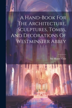 Paperback A Hand-book For The Architecture, Sculptures, Tombs, And Decorations Of Westminster Abbey Book