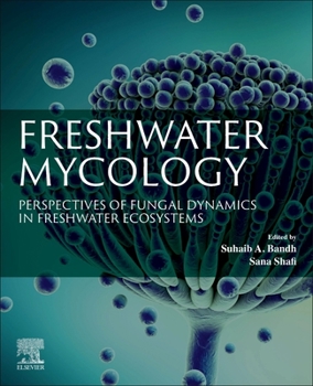 Paperback Freshwater Mycology: Perspectives of Fungal Dynamics in Freshwater Ecosystems Book