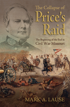 Hardcover The Collapse of Price's Raid: The Beginning of the End in Civil War Missouri Book