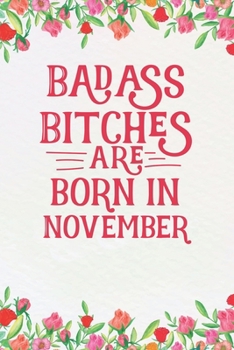 Paperback Badass Bitches Are Born In November: Funny Blank Lined Notebook Gift for Women and Birthday Card Alternative for Friend: Pretty Floral Book