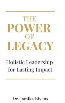 Hardcover The Power of Legacy: Holistic Leadership for Lasting Impact Book