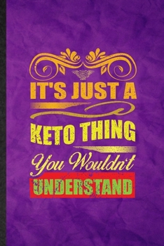 It's Just a Keto Thing You Wouldn't Understand: Funny Blank Lined Keto Diet Life Notebook/ Journal, Graduation Appreciation Gratitude Thank You Souvenir Gag Gift, Stylish Graphic 110 Pages