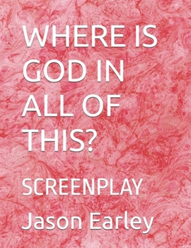WHERE IS GOD IN ALL OF THIS?: SCREENPLAY