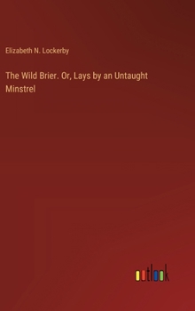 Hardcover The Wild Brier. Or, Lays by an Untaught Minstrel Book