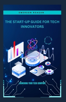 Paperback The Start-Up Guide for Tech Innovators: Launching Your Tech Company Book