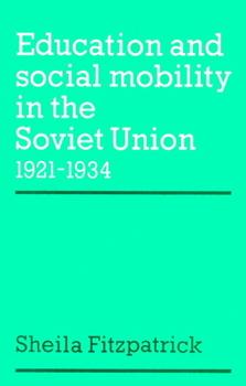 Education and Social Mobility in the Soviet Union 19211934 - Book  of the Cambridge Russian, Soviet and Post-Soviet Studies