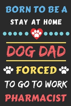 Paperback Born To Be A Stay At Home Dog Dad Forced To Go To Work Pharmacist: lined notebook Book