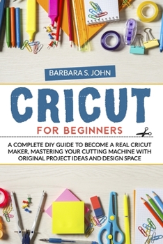 Paperback Cricut for Beginners: A complete DIY guide to become a real cricut maker, mastering your cutting machine with original project ideas and design space Book