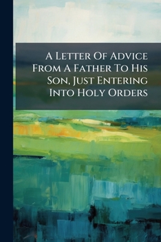 Paperback A Letter Of Advice From A Father To His Son, Just Entering Into Holy Orders Book