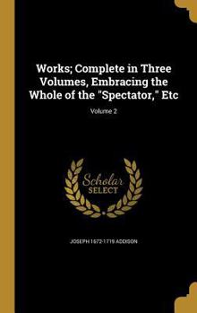 Hardcover Works; Complete in Three Volumes, Embracing the Whole of the "Spectator," Etc; Volume 2 Book