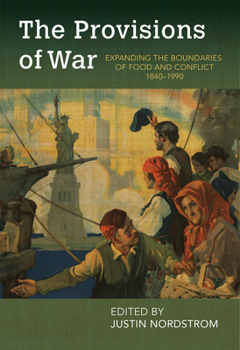 Paperback The Provisions of War: Expanding the Boundaries of Food and Conflict, 1840-1990 Book