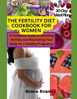 Paperback The Fertility Diet Cookbook for Women: A Complete Guide to Boosting Fertility and Nourishing Your Body for a Healthy Pregnancy Book