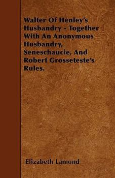 Paperback Walter Of Henley's Husbandry - Together With An Anonymous Husbandry, Seneschaucie, And Robert Grosseteste's Rules. Book